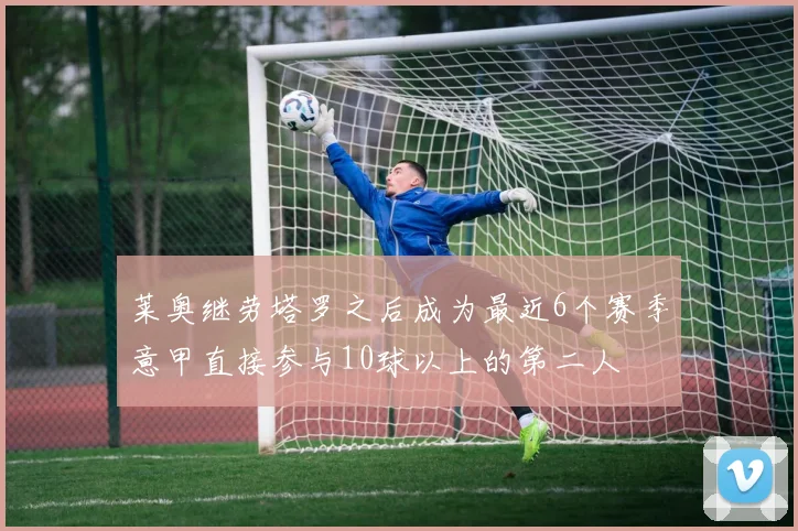 莱奥继劳塔罗之后成为最近6个赛季意甲直接参与10球以上的第二人